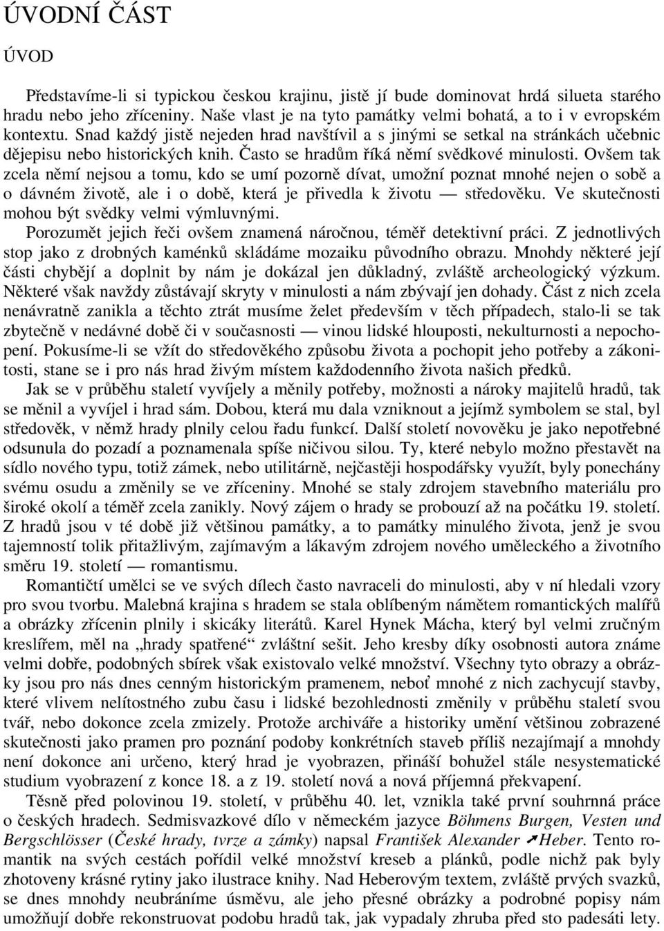 Často se hradům říká němí svědkové minulosti.