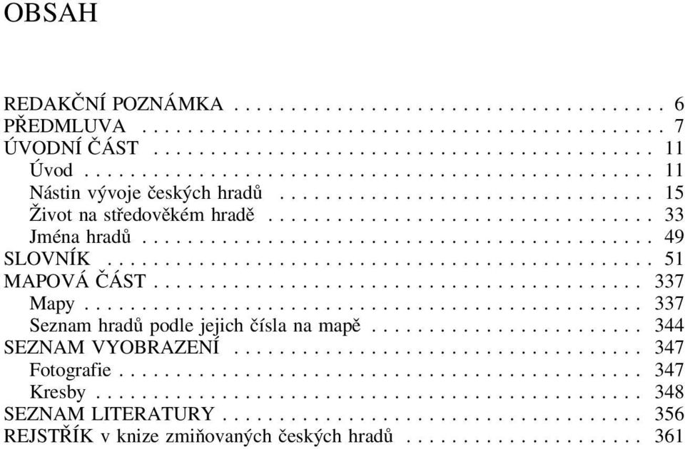 .. 49 SLOVNÍK... 51 MAPOVÁ ČÁST... 337 Mapy... 337 Seznam hradů podle jejich čísla na mapě.