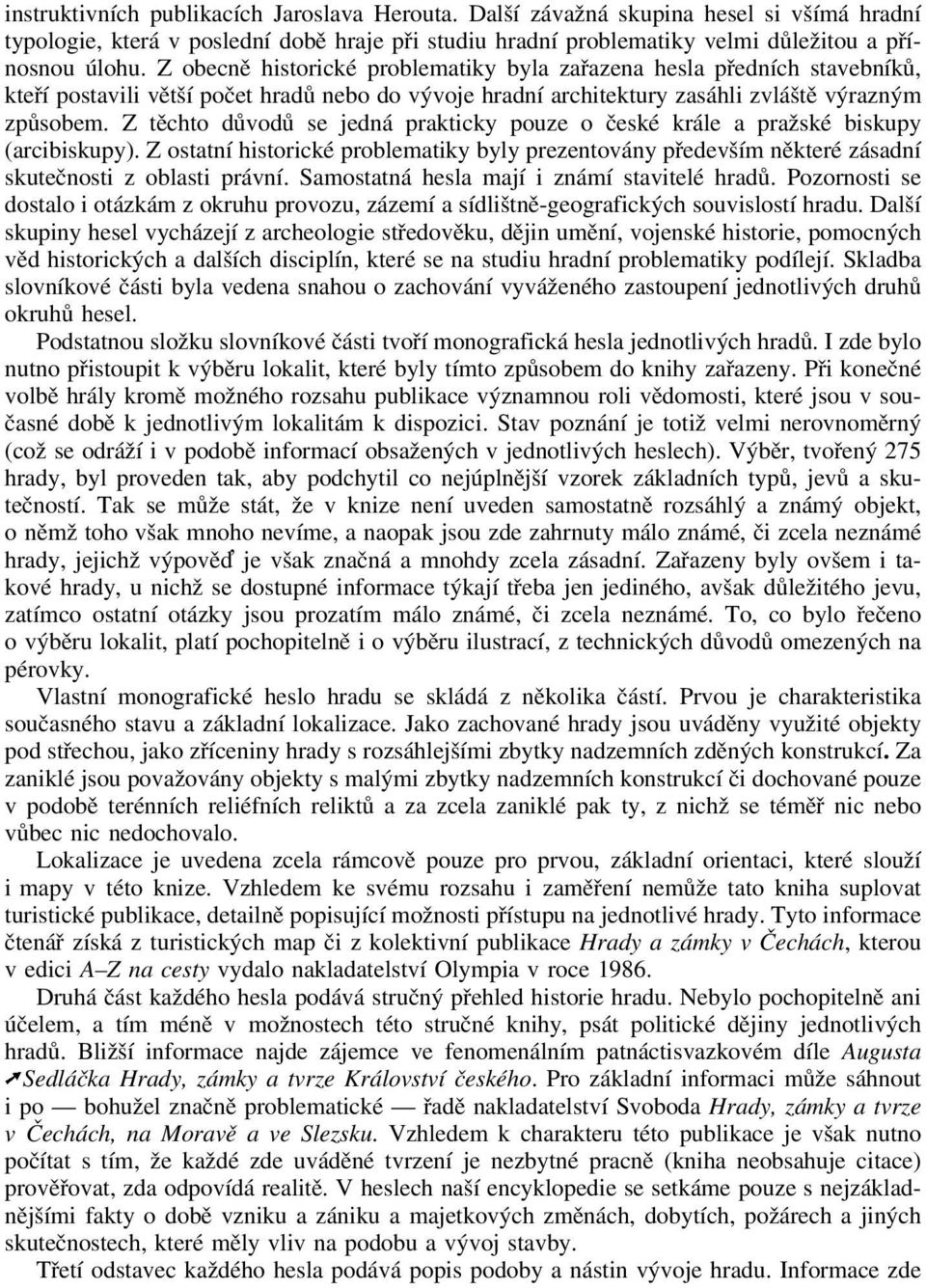 Z těchto důvodů se jedná prakticky pouze o české krále a pražské biskupy (arcibiskupy). Z ostatní historické problematiky byly prezentovány především některé zásadní skutečnosti z oblasti právní.