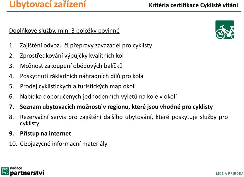 Prodej cyklistických a turistických map okolí 6. Nabídka doporučených jednodenních výletů na kole v okolí 7.