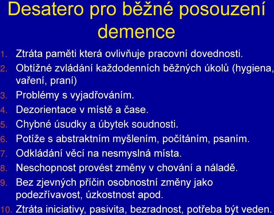 Chybné úsudky a úbytek soudnosti. 6. Potíže s abstraktním myšlením, počítáním, psaním. 7. Odkládání věcí na nesmyslná místa. 8.