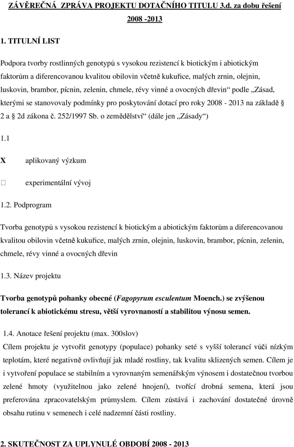 pícnin, zelenin, chmele, révy vinné a ovocných dřevin podle Zásad, kterými se stanovovaly podmínky pro poskytování dotací pro roky 2008-2013 na základě 2 a 2d zákona č. 252/1997 Sb.