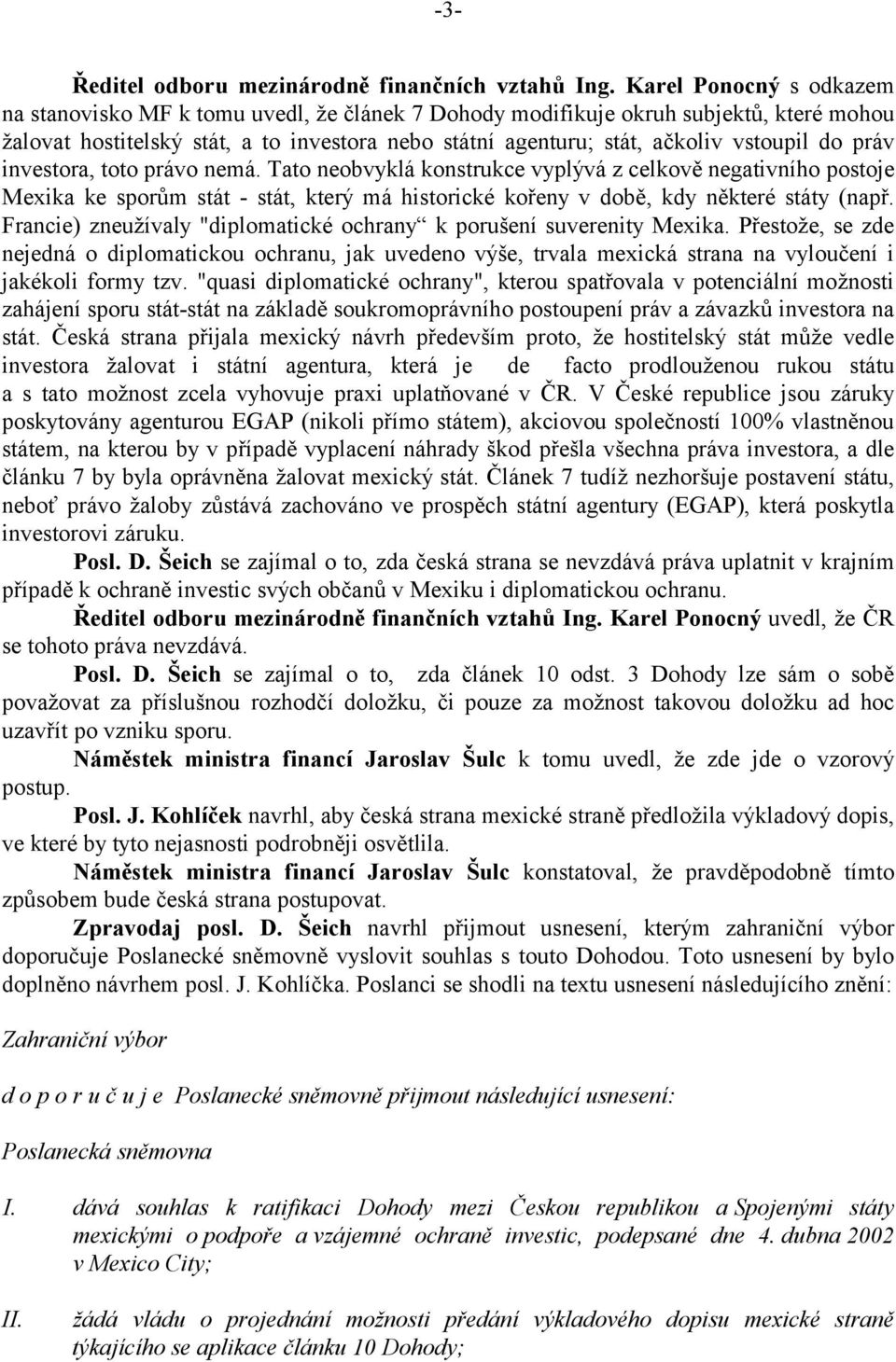do práv investora, toto právo nemá. Tato neobvyklá konstrukce vyplývá z celkově negativního postoje Mexika ke sporům stát - stát, který má historické kořeny v době, kdy některé státy (např.
