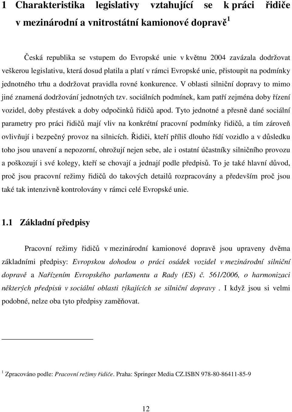 V oblasti silniční dopravy to mimo jiné znamená dodržování jednotných tzv. sociálních podmínek, kam patří zejména doby řízení vozidel, doby přestávek a doby odpočinků řidičů apod.