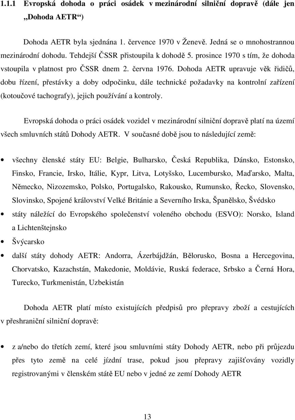 Dohoda AETR upravuje věk řidičů, dobu řízení, přestávky a doby odpočinku, dále technické požadavky na kontrolní zařízení (kotoučové tachografy), jejich používání a kontroly.