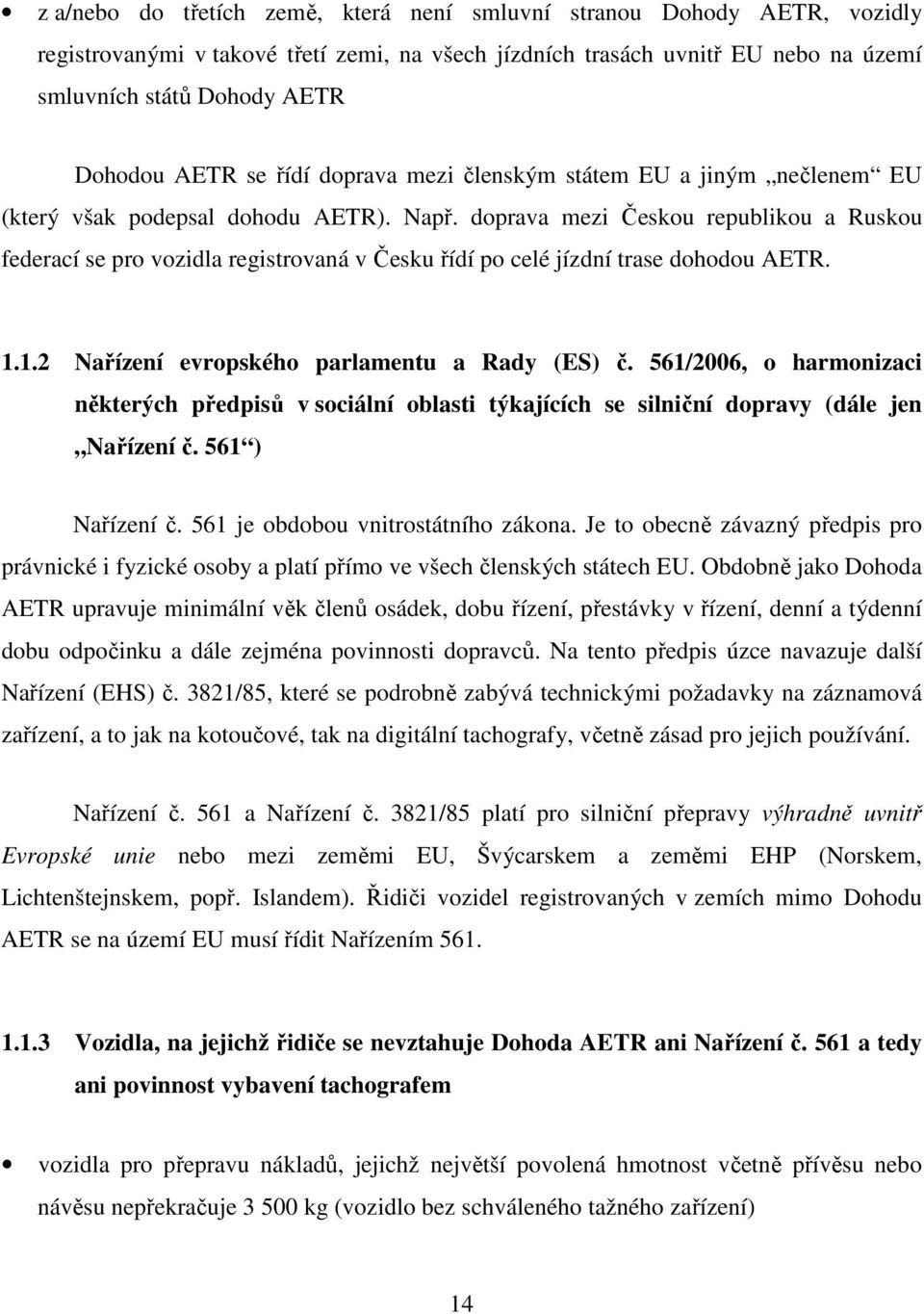 doprava mezi Českou republikou a Ruskou federací se pro vozidla registrovaná v Česku řídí po celé jízdní trase dohodou AETR. 1.1.2 Nařízení evropského parlamentu a Rady (ES) č.