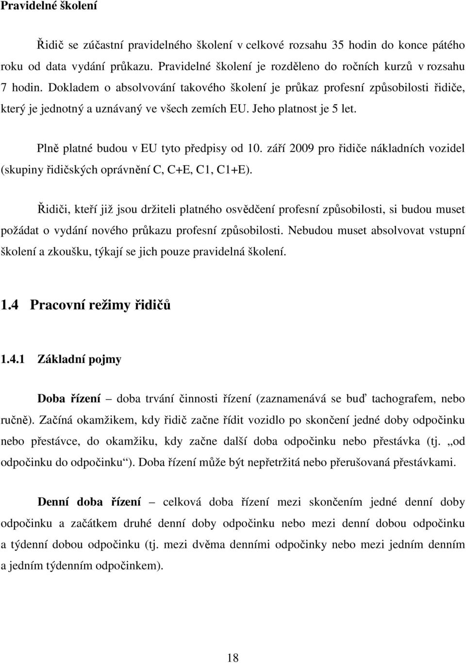 září 2009 pro řidiče nákladních vozidel (skupiny řidičských oprávnění C, C+E, C1, C1+E).