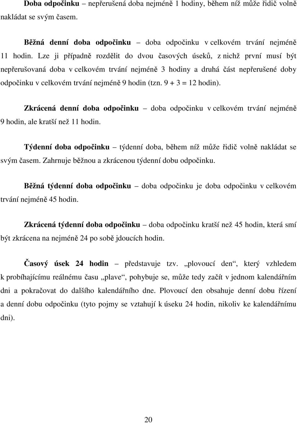 (tzn. 9 + 3 = 12 hodin). Zkrácená denní doba odpočinku doba odpočinku v celkovém trvání nejméně 9 hodin, ale kratší než 11 hodin.