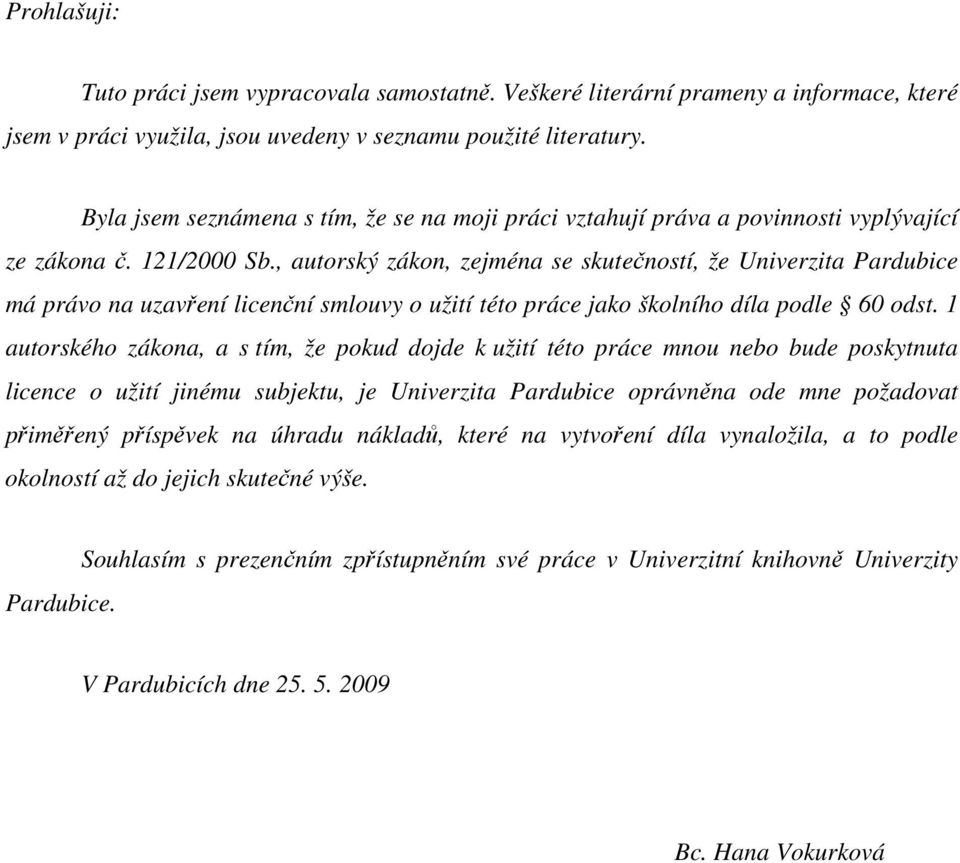 , autorský zákon, zejména se skutečností, že Univerzita Pardubice má právo na uzavření licenční smlouvy o užití této práce jako školního díla podle 60 odst.