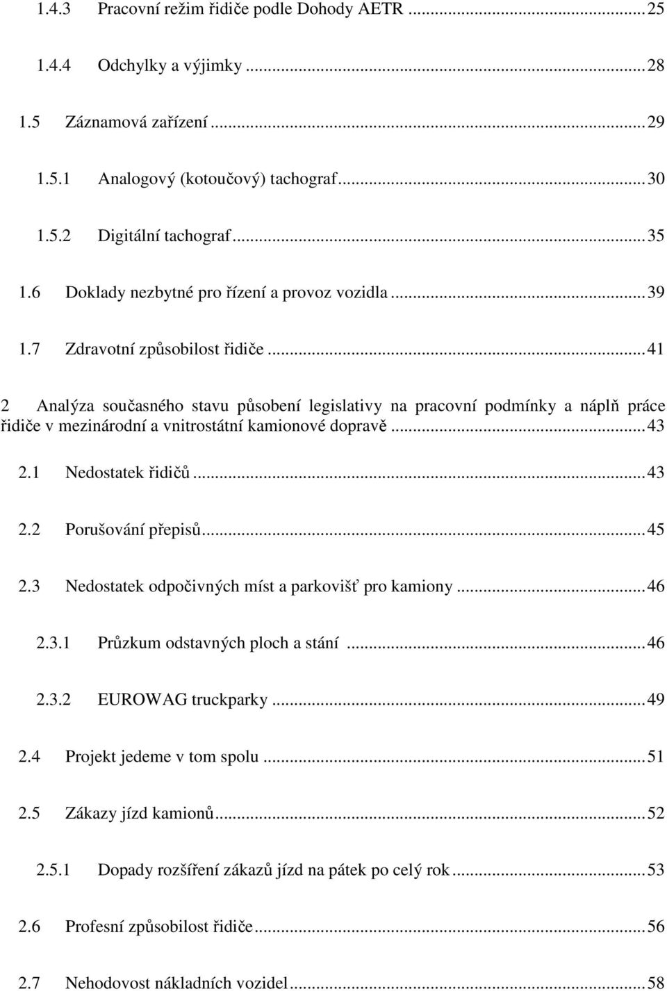 ..41 2 Analýza současného stavu působení legislativy na pracovní podmínky a náplň práce řidiče v mezinárodní a vnitrostátní kamionové dopravě...43 2.1 Nedostatek řidičů...43 2.2 Porušování přepisů.