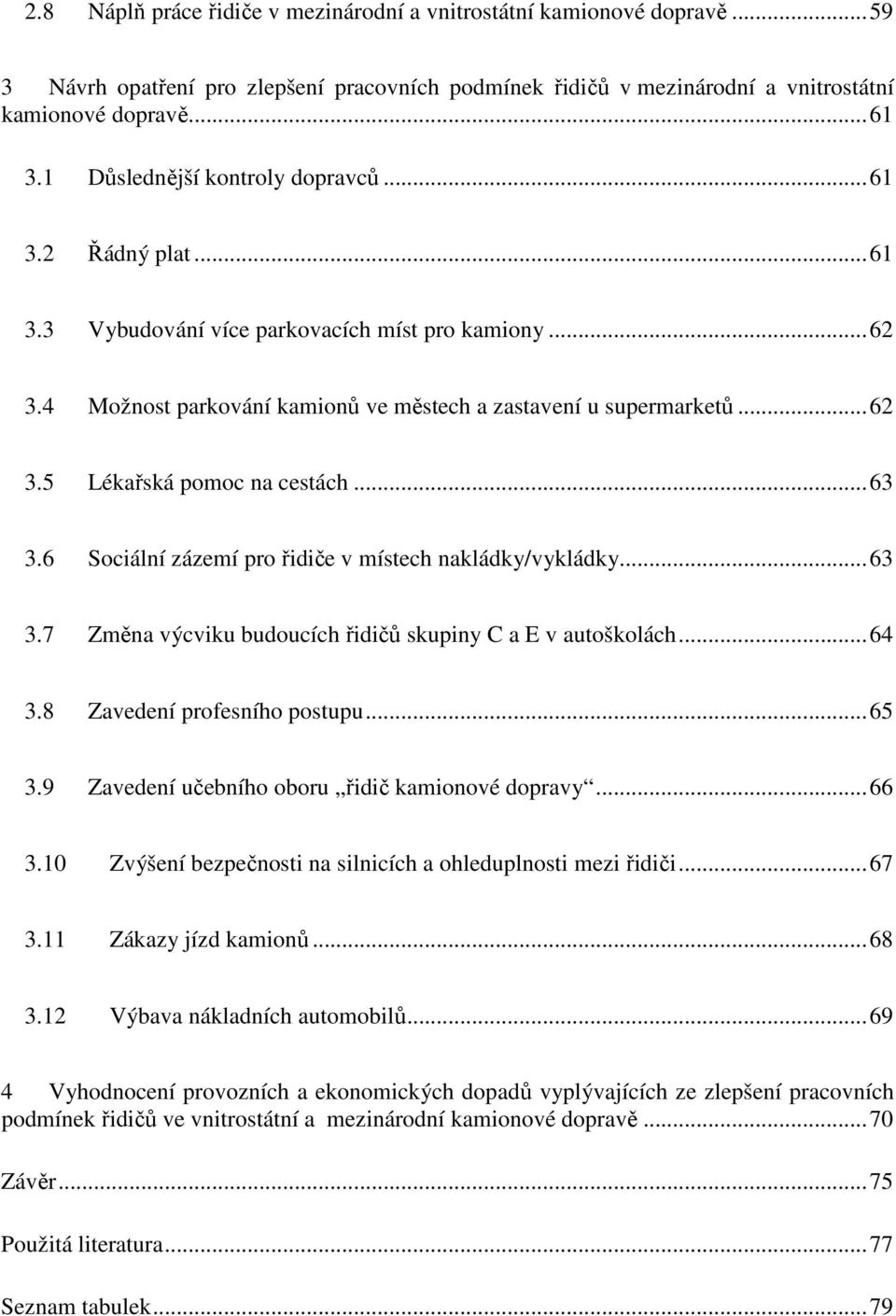 ..63 3.6 Sociální zázemí pro řidiče v místech nakládky/vykládky...63 3.7 Změna výcviku budoucích řidičů skupiny C a E v autoškolách...64 3.8 Zavedení profesního postupu...65 3.