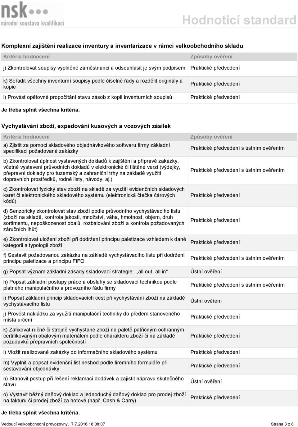 za pomoci skladového objednávkového softwaru firmy základní specifikaci požadované zakázky b) Zkontrolovat úplnost vystavených dokladů k zajištění a přípravě zakázky, včetně vystavení průvodních