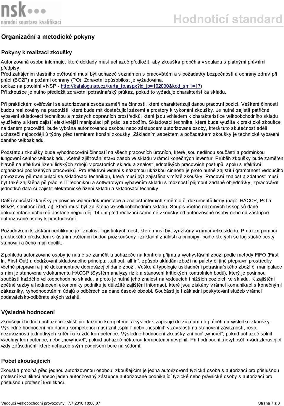 (odkaz na povolání v NSP - http://katalog.nsp.cz/karta_tp.aspx?id_jp=102030&kod_sm1=17) Při zkoušce je nutno předložit zdravotní potravinářský průkaz, pokud to vyžaduje charakteristika skladu.