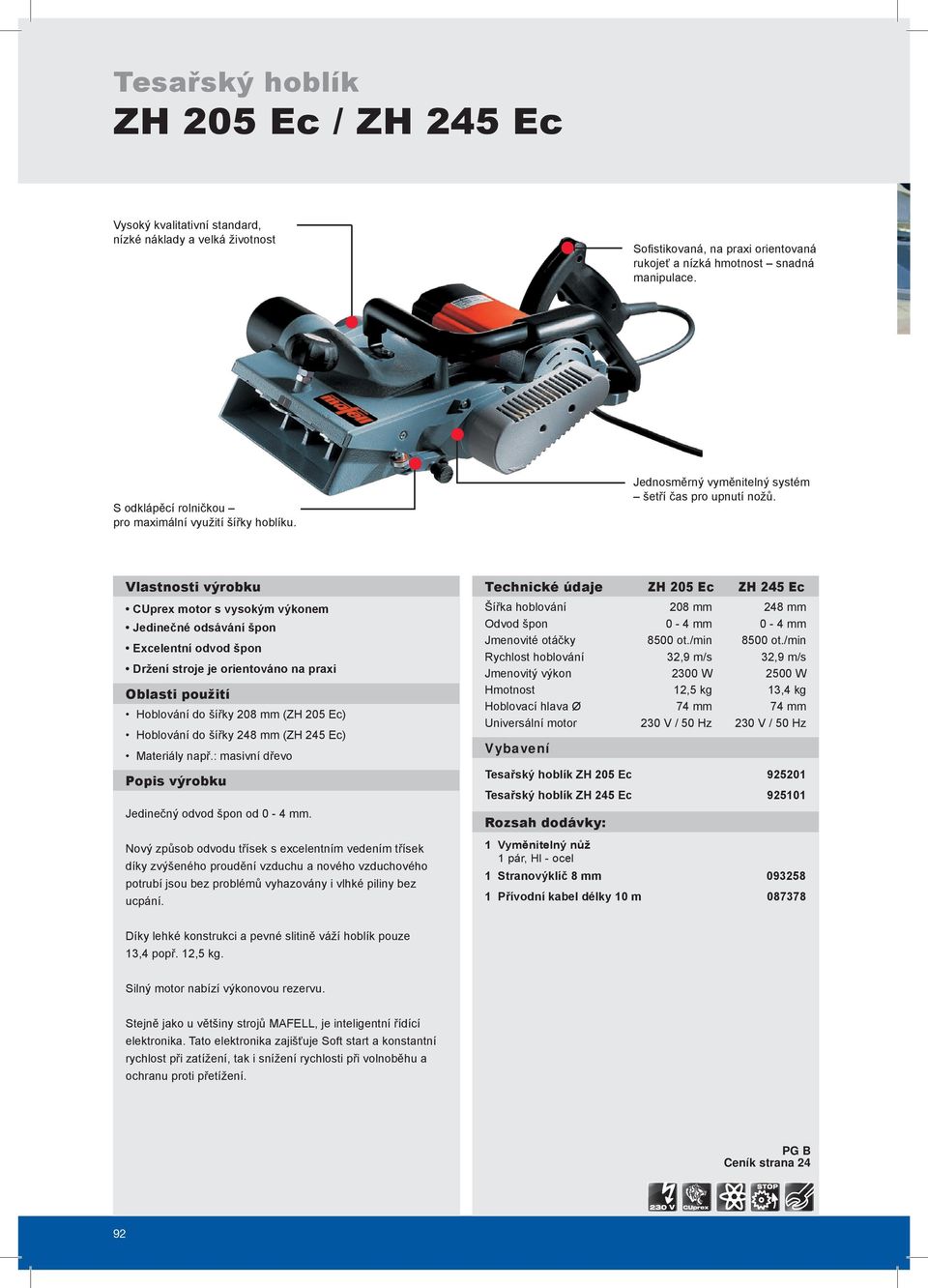 Vlastnosti výrobku CUprex motor s vysokým výkonem Jedinečné odsávání špon Excelentní odvod špon Držení stroje je orientováno na praxi Oblasti použití Hoblování do šířky 208 mm (ZH 205 Ec) Hoblování