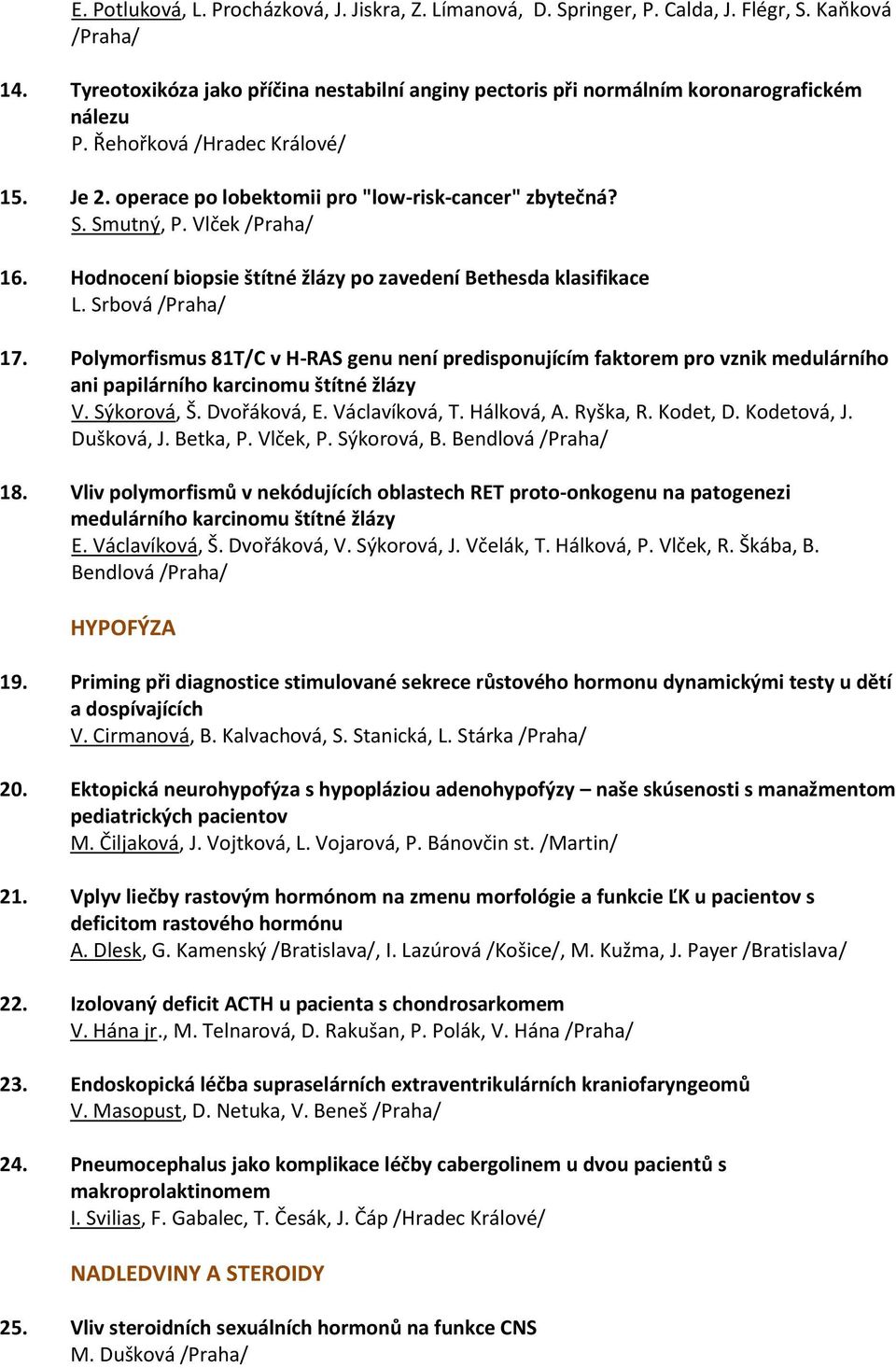 Vlček /Praha/ 16. Hodnocení biopsie štítné žlázy po zavedení Bethesda klasifikace L. Srbová /Praha/ 17.