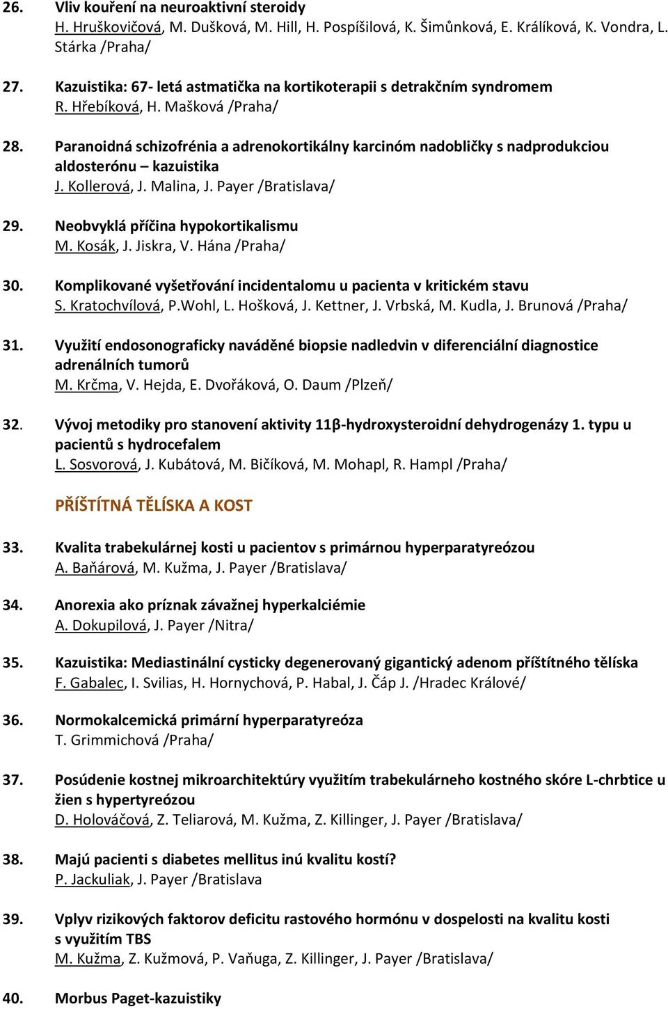 Paranoidná schizofrénia a adrenokortikálny karcinóm nadobličky s nadprodukciou aldosterónu kazuistika J. Kollerová, J. Malina, J. Payer /Bratislava/ 29. Neobvyklá příčina hypokortikalismu M. Kosák, J.