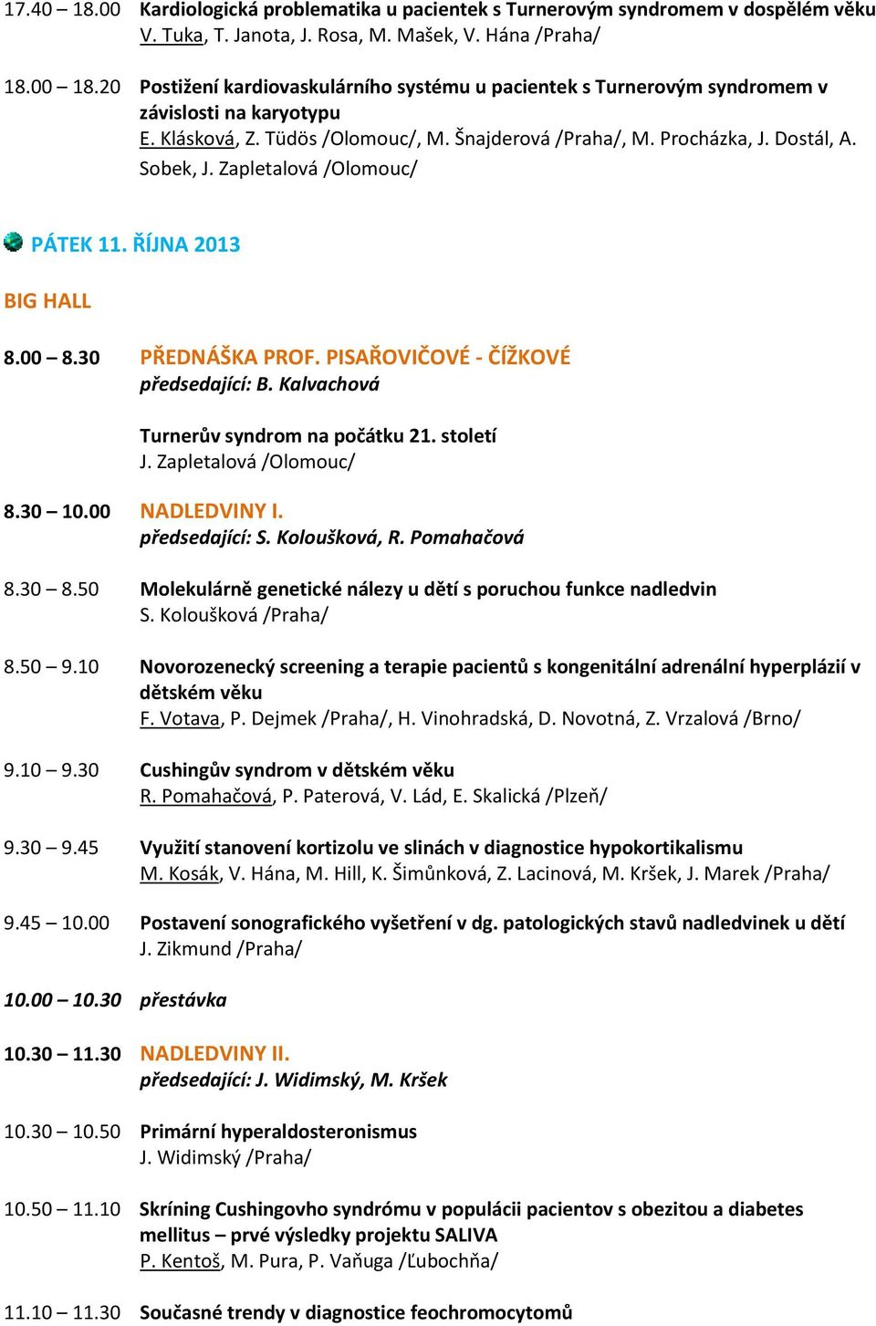 Zapletalová /Olomouc/ PÁTEK 11. ŘÍJNA 2013 BIG HALL 8.00 8.30 PŘEDNÁŠKA PROF. PISAŘOVIČOVÉ - ČÍŽKOVÉ předsedající: B. Kalvachová Turnerův syndrom na počátku 21. století J. Zapletalová /Olomouc/ 8.