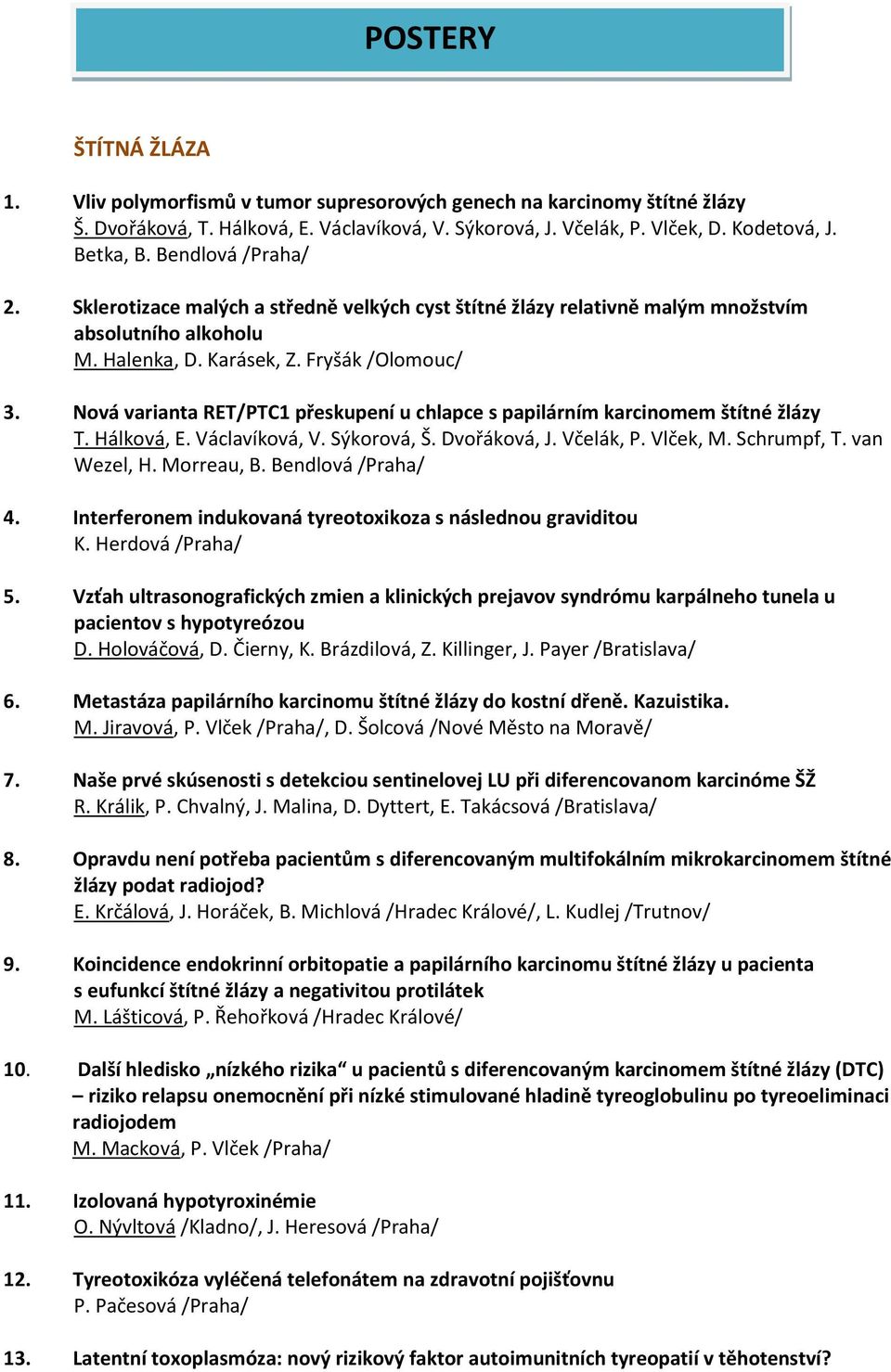 Nová varianta RET/PTC1 přeskupení u chlapce s papilárním karcinomem štítné žlázy T. Hálková, E. Václavíková, V. Sýkorová, Š. Dvořáková, J. Včelák, P. Vlček, M. Schrumpf, T. van Wezel, H. Morreau, B.