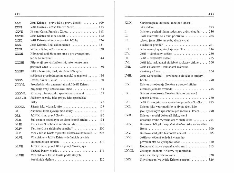 .............. 235 XXIX. Ježíš Kristus má moc odpouštět hříchy............ 126 Lil. "Proto jsem přišel na svět, abych vydal XXX. Ježíš Kristus, Boží zákonodárce................. 131 svědectví pravdě".