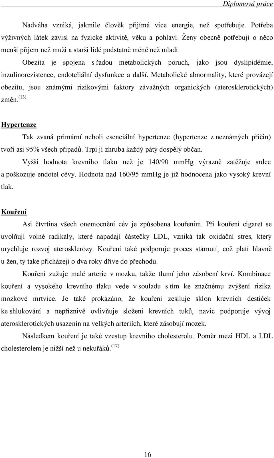 Obezita je spojena s řadou metabolických poruch, jako jsou dyslipidémie, inzulinorezistence, endoteliální dysfunkce a další.