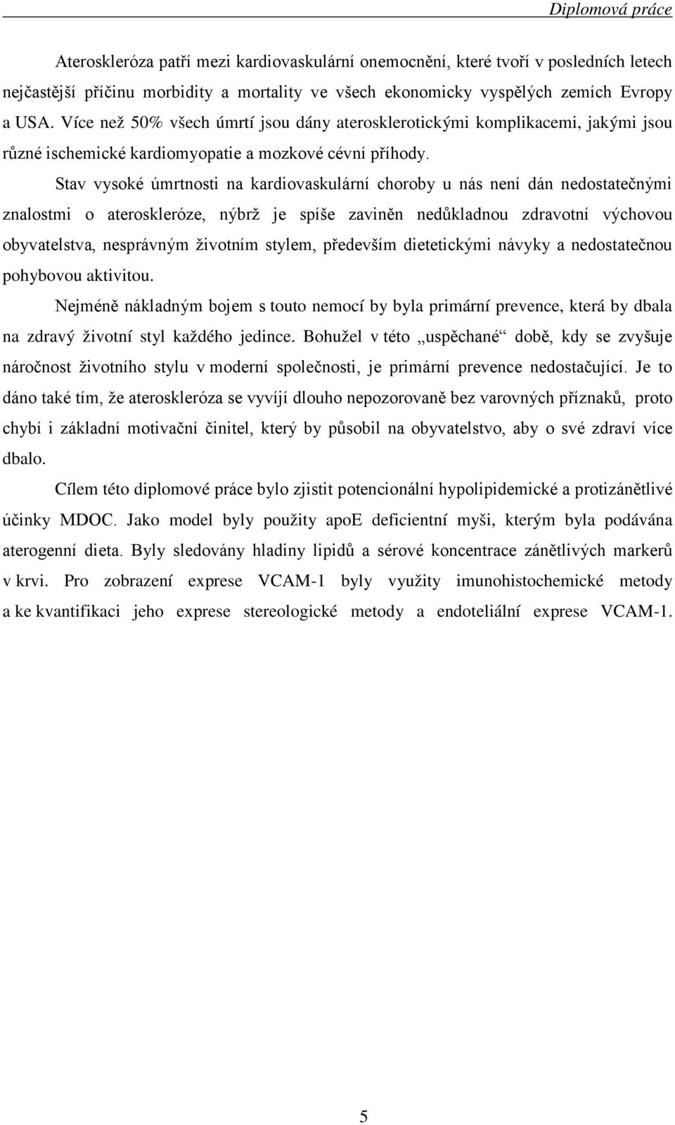 Stav vysoké úmrtnosti na kardiovaskulární choroby u nás není dán nedostatečnými znalostmi o ateroskleróze, nýbrž je spíše zaviněn nedůkladnou zdravotní výchovou obyvatelstva, nesprávným životním