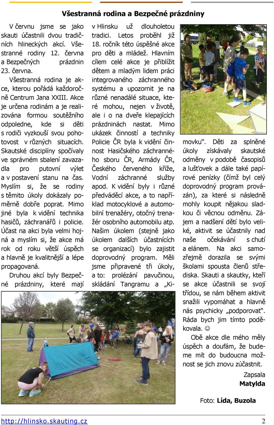 Akce je určena rodinám a je realizována formou soutěžního odpoledne, kde si děti s rodiči vyzkouší svou pohotovost v různých situacích.