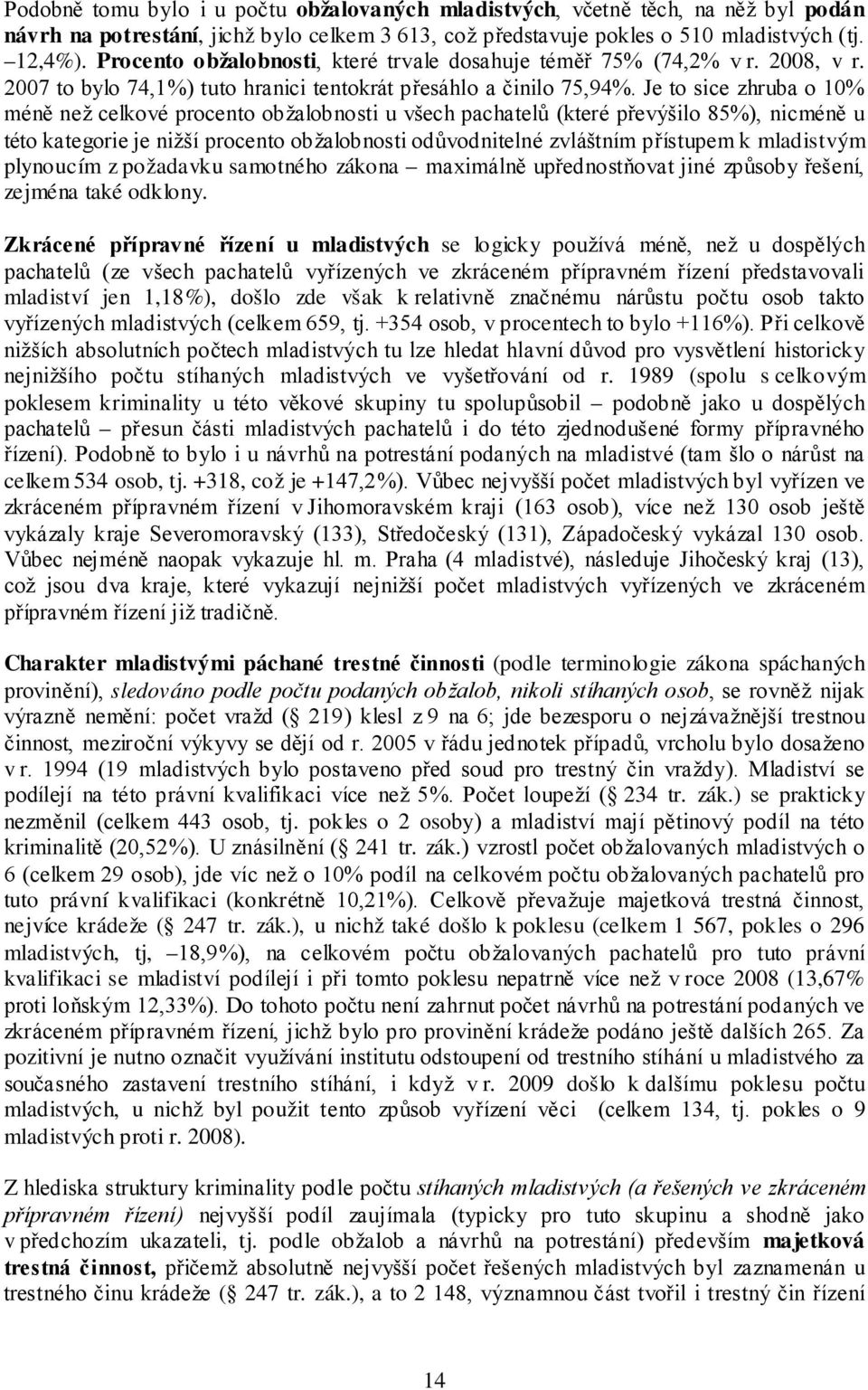 Je to sice zhruba o 10% méně než celkové procento obžalobnosti u všech pachatelů (které převýšilo 85%), nicméně u této kategorie je nižší procento obžalobnosti odůvodnitelné zvláštním přístupem k