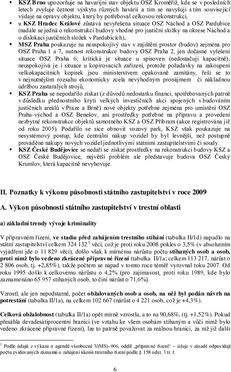 dislokaci justičních složek v Pardubicích), MSZ Praha poukazuje na neuspokojivý stav v zajištění prostor (budov) zejména pro OSZ Praha 1 a 7, nutnost rekonstrukce budovy OSZ Praha 2, jen dočasné