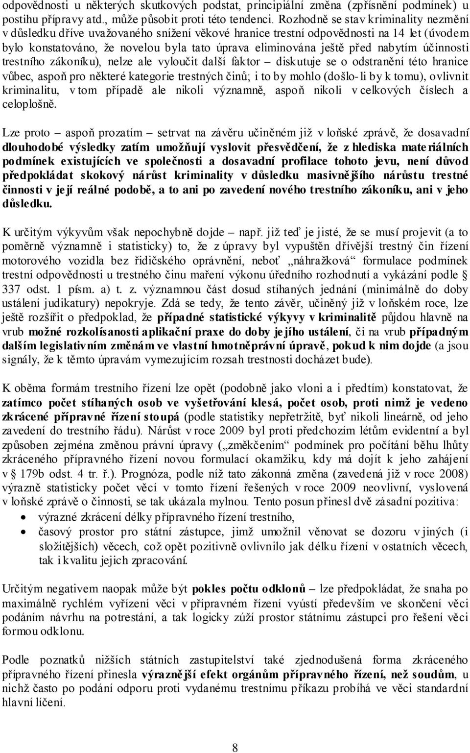 nabytím účinnosti trestního zákoníku), nelze ale vyloučit další faktor diskutuje se o odstranění této hranice vůbec, aspoň pro některé kategorie trestných činů; i to by mohlo (došlo-li by k tomu),