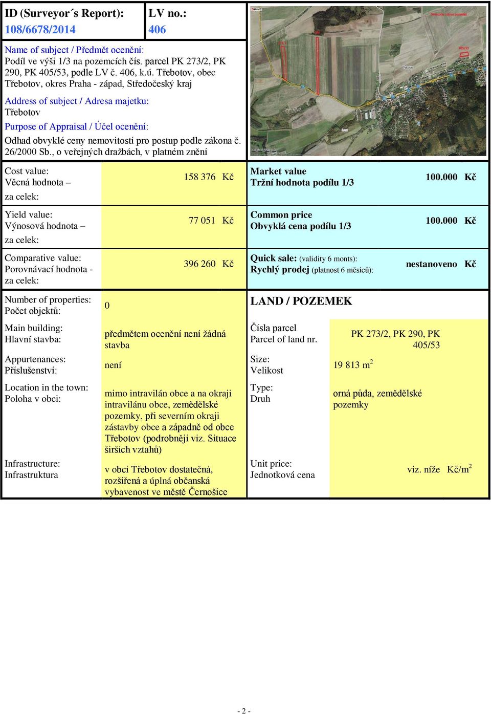 zákona č. 26/2000 Sb., o veřejných dražbách, v platném znění Cost value: Věcná hodnota 158 376 Kč Market value Tržní hodnota podílu 1/3 100.