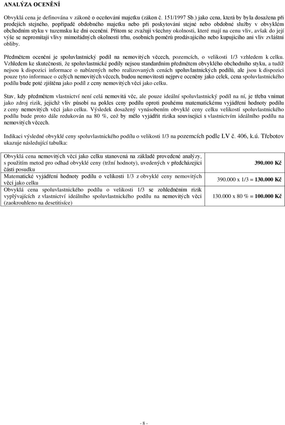 Přitom se zvažují všechny okolnosti, které mají na cenu vliv, avšak do její výše se nepromítají vlivy mimořádných okolností trhu, osobních poměrů prodávajícího nebo kupujícího ani vliv zvláštní