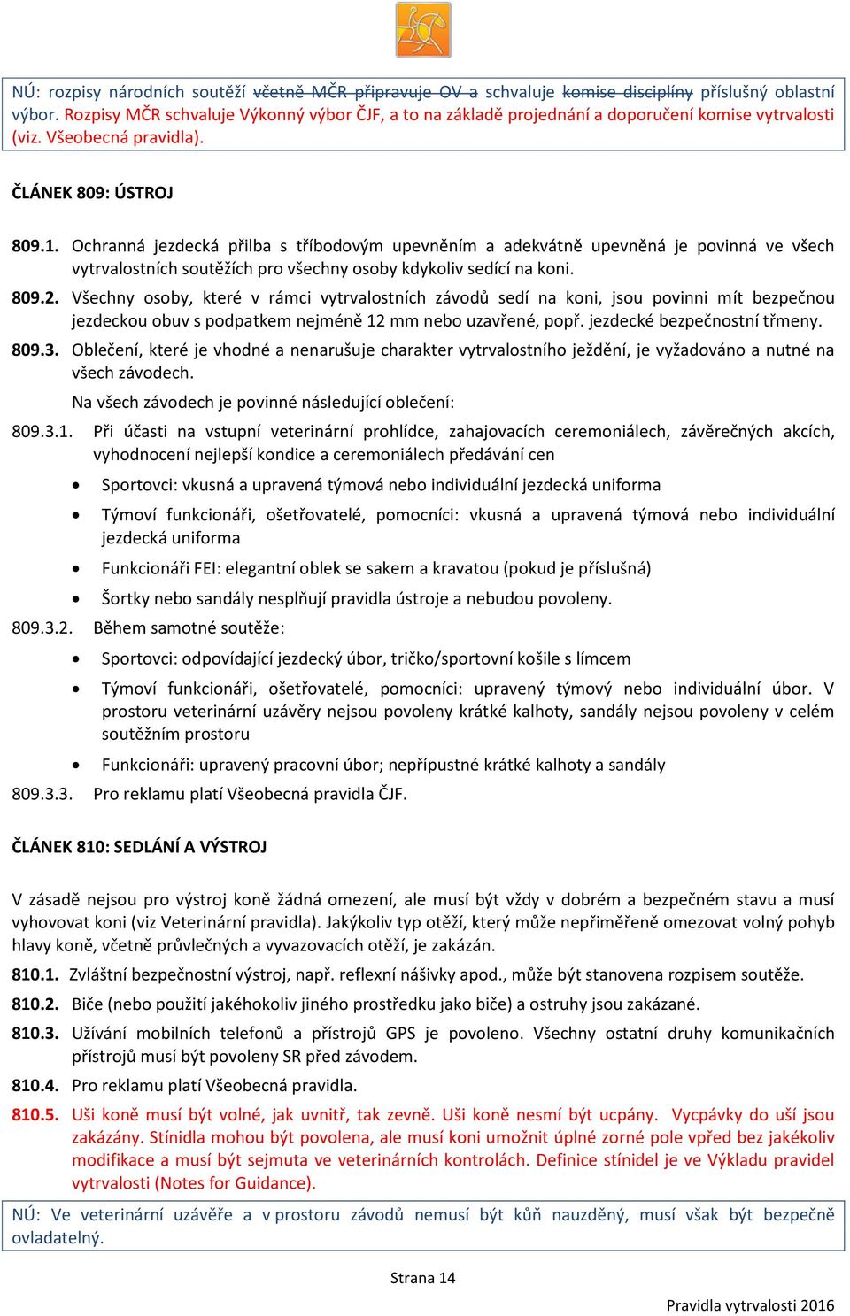 Ochranná jezdecká přilba s tříbodovým upevněním a adekvátně upevněná je povinná ve všech vytrvalostních soutěžích pro všechny osoby kdykoliv sedící na koni. 809.2.