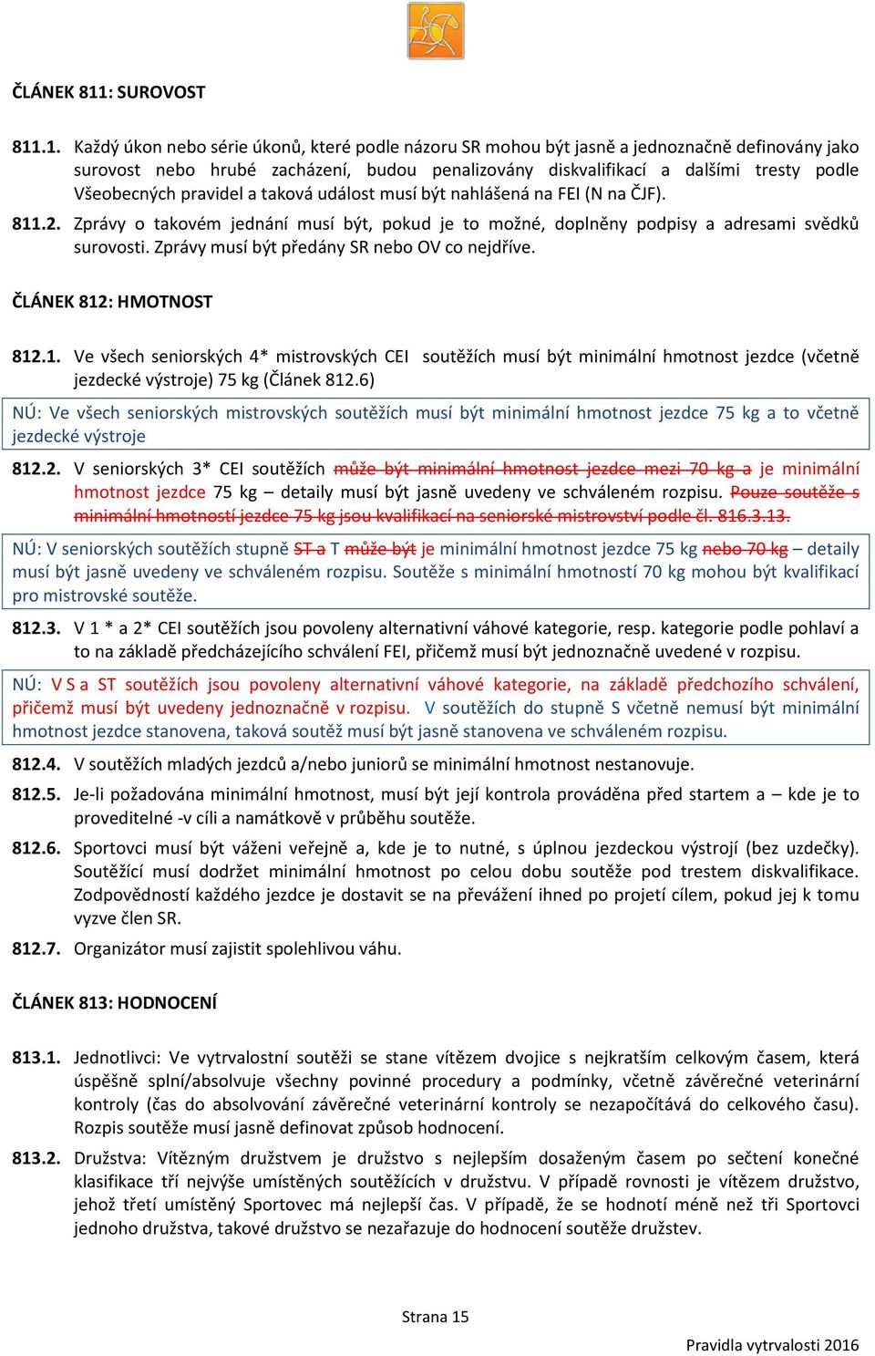 .1. Každý úkon nebo série úkonů, které podle názoru SR mohou být jasně a jednoznačně definovány jako surovost nebo hrubé zacházení, budou penalizovány diskvalifikací a dalšími tresty podle