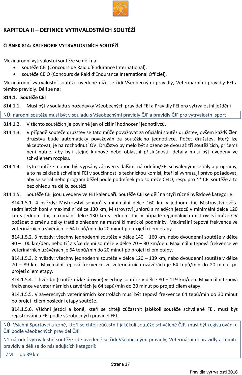 .1. Soutěže CEI 814.1.1. Musí být v souladu s požadavky Všeobecných pravidel FEI a Pravidly FEI pro vytrvalostní ježdění NÚ: národní soutěže musí být v souladu s Všeobecnými pravidly ČJF a pravidly