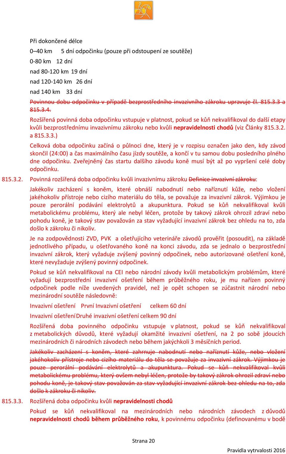 Rozšířená povinná doba odpočinku vstupuje v platnost, pokud se kůň nekvalifikoval do další etapy kvůli bezprostřednímu invazivnímu zákroku nebo kvůli nepravidelnosti chodů (viz Články 815.3.2. a 815.