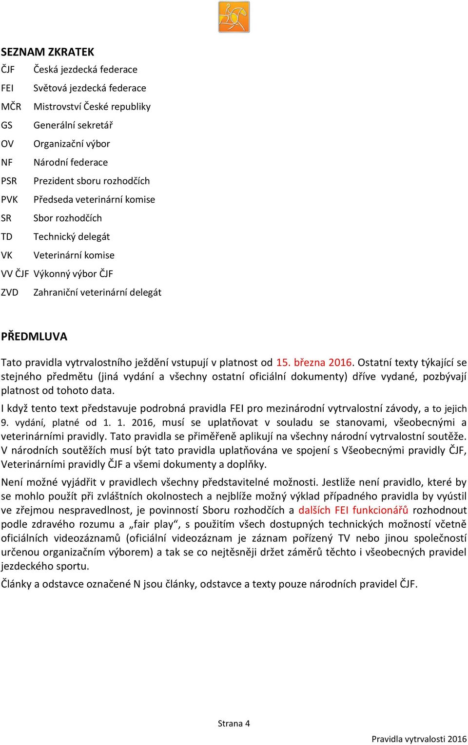ježdění vstupují v platnost od 15. března 2016. Ostatní texty týkající se stejného předmětu (jiná vydání a všechny ostatní oficiální dokumenty) dříve vydané pozbývají platnost od tohoto data.