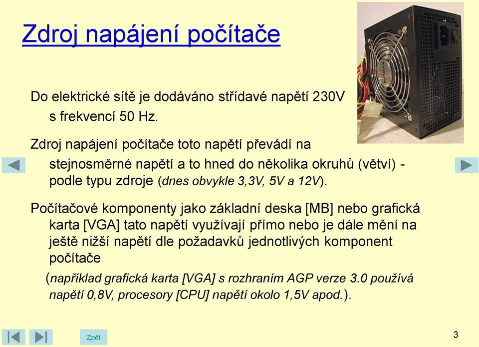 obvykle 3,3V, 5V a 12V).