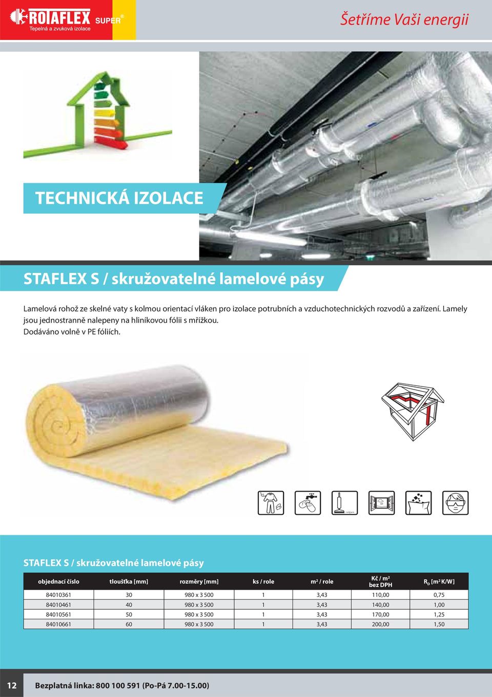 STAFLEX S / skružovatelné lamelové pásy objednací číslo tloušťka [mm] rozměry [mm] ks / role m 2 / role 84010361 30 980 x 3 500 1 3,43 110,00 0,75