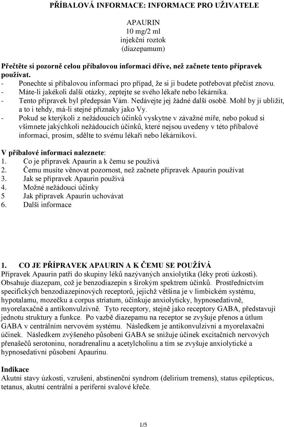 Nedávejte jej žádné další osobě. Mohl by jí ublížit, a to i tehdy, má-li stejné příznaky jako Vy.