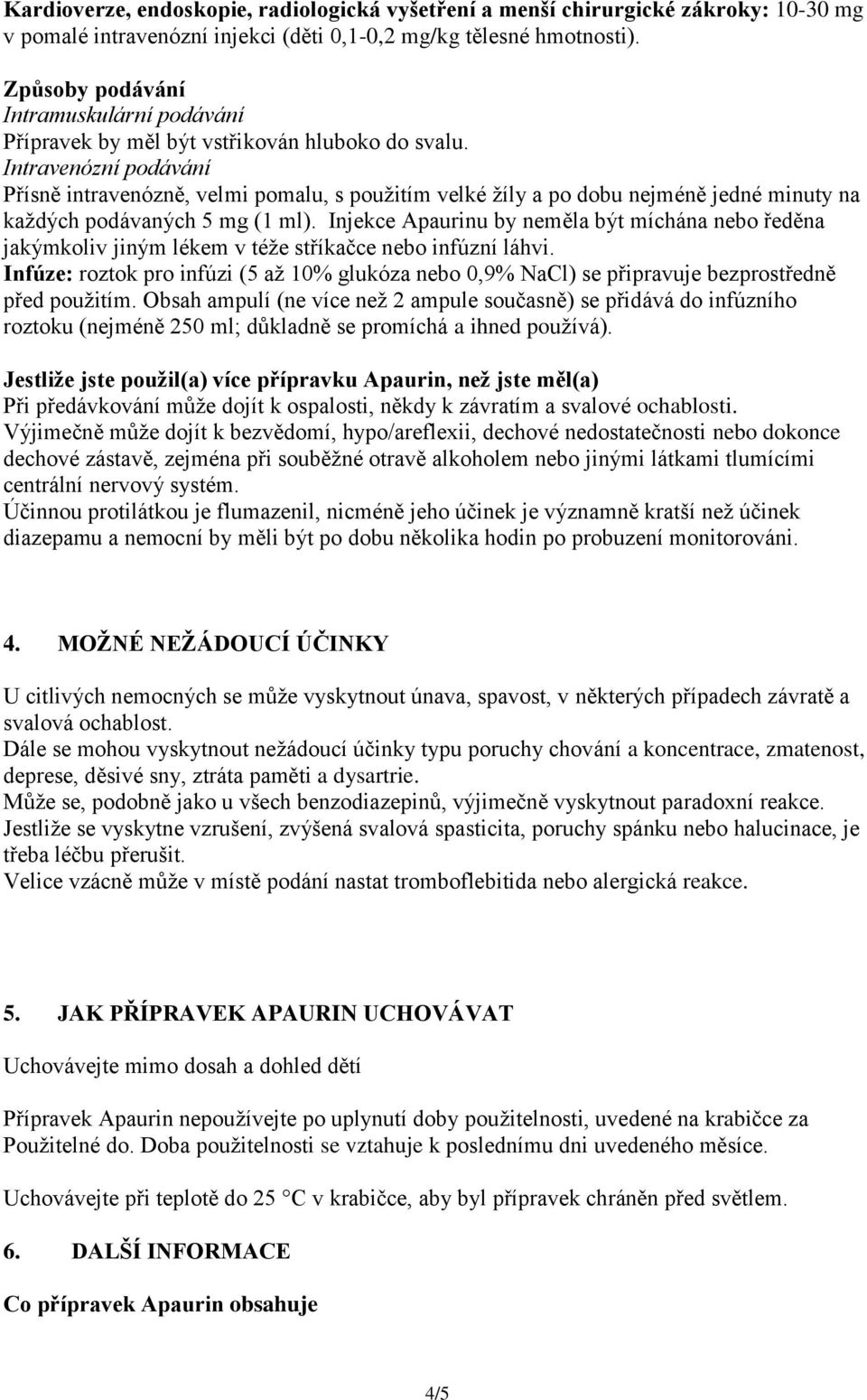 Intravenózní podávání Přísně intravenózně, velmi pomalu, s použitím velké žíly a po dobu nejméně jedné minuty na každých podávaných 5 mg (1 ml).