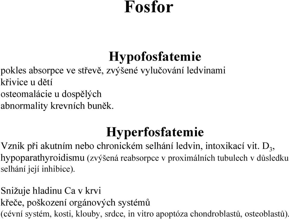 D 3, hypoparathyroidismu (zvýšená reabsorpce v proximálních tubulech v důsledku selhání její inhibice).