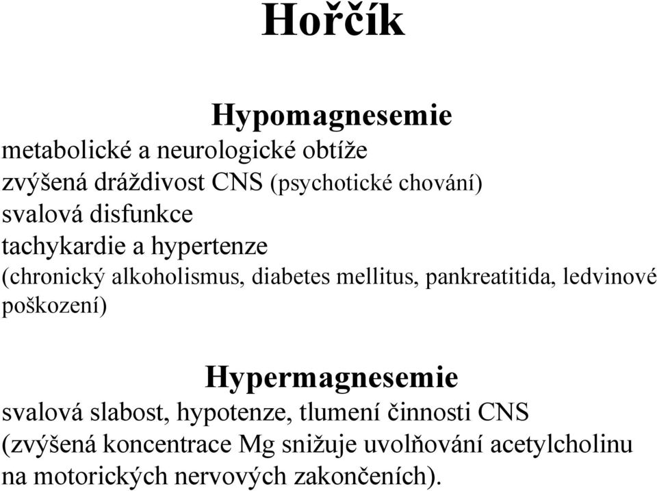 pankreatitida, ledvinové poškození) Hypermagnesemie svalová slabost, hypotenze, tlumení