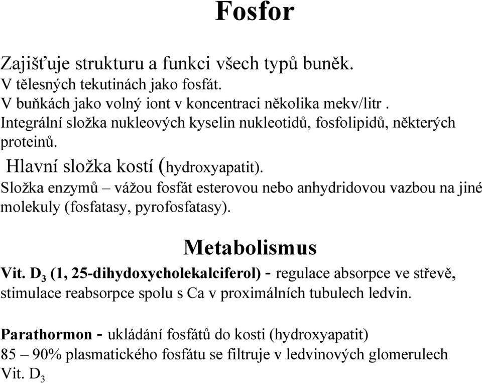 Složka enzymů vážou fosfát esterovou nebo anhydridovou vazbou na jiné molekuly (fosfatasy, pyrofosfatasy). Metabolismus Vit.