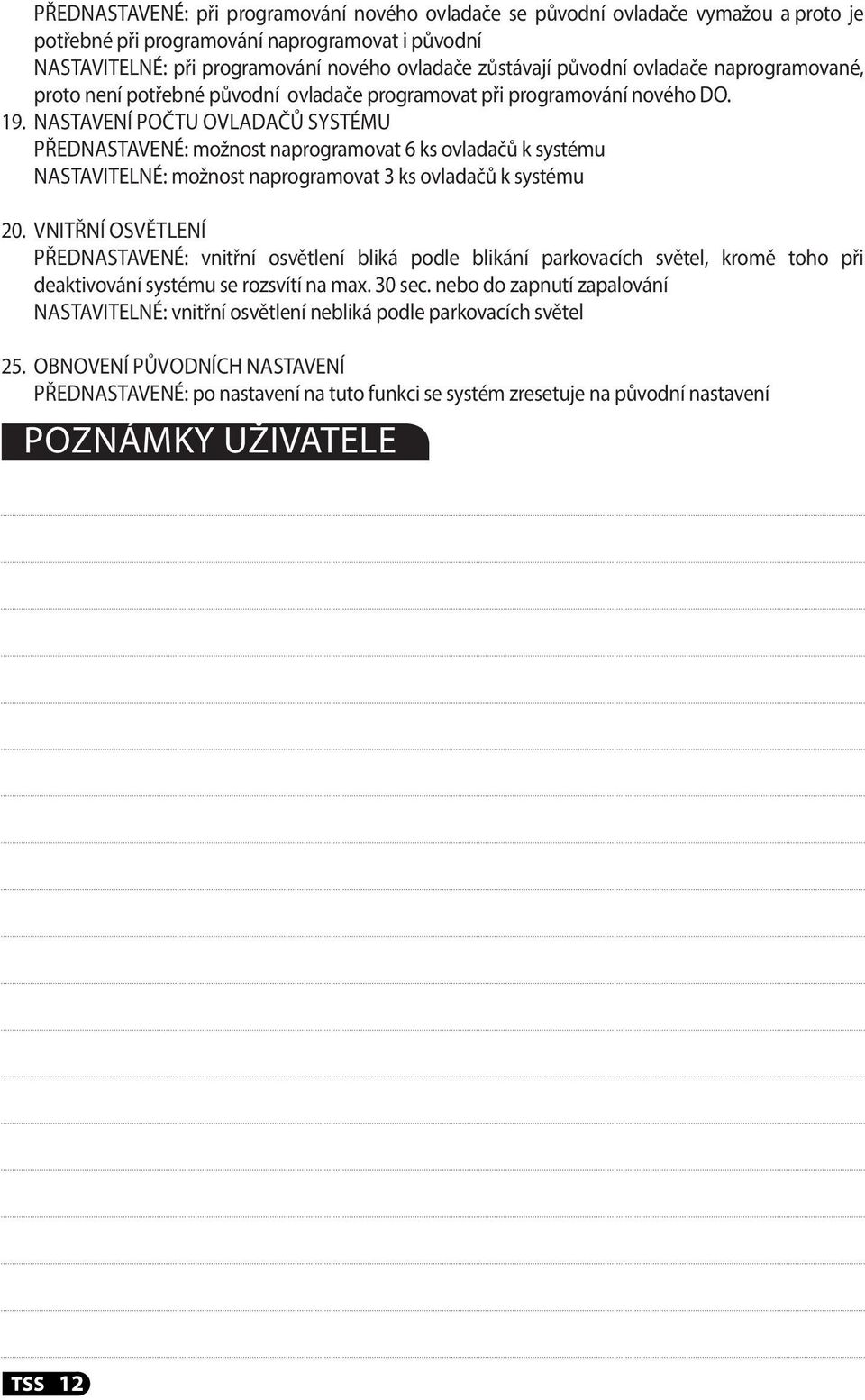 nastavení počtu ovladačů systému přednastavené: možnost naprogramovat 6 ks ovladačů k systému nastavitelné: možnost naprogramovat 3 ks ovladačů k systému 20.