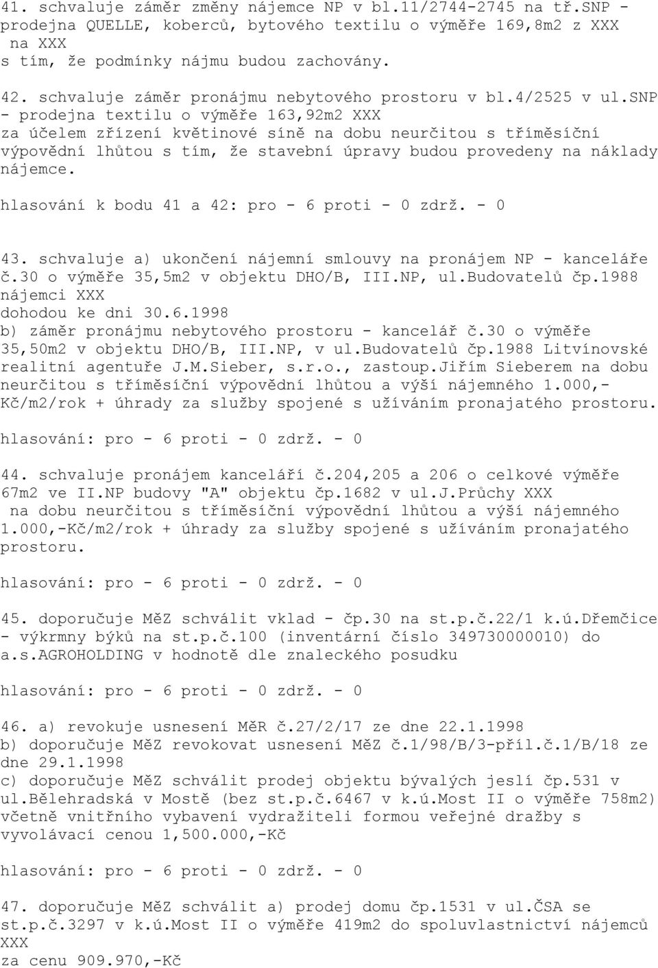 snp - prodejna textilu o výměře 163,92m2 za účelem zřízení květinové síně na dobu neurčitou s tříměsíční výpovědní lhůtou s tím, že stavební úpravy budou provedeny na náklady nájemce.