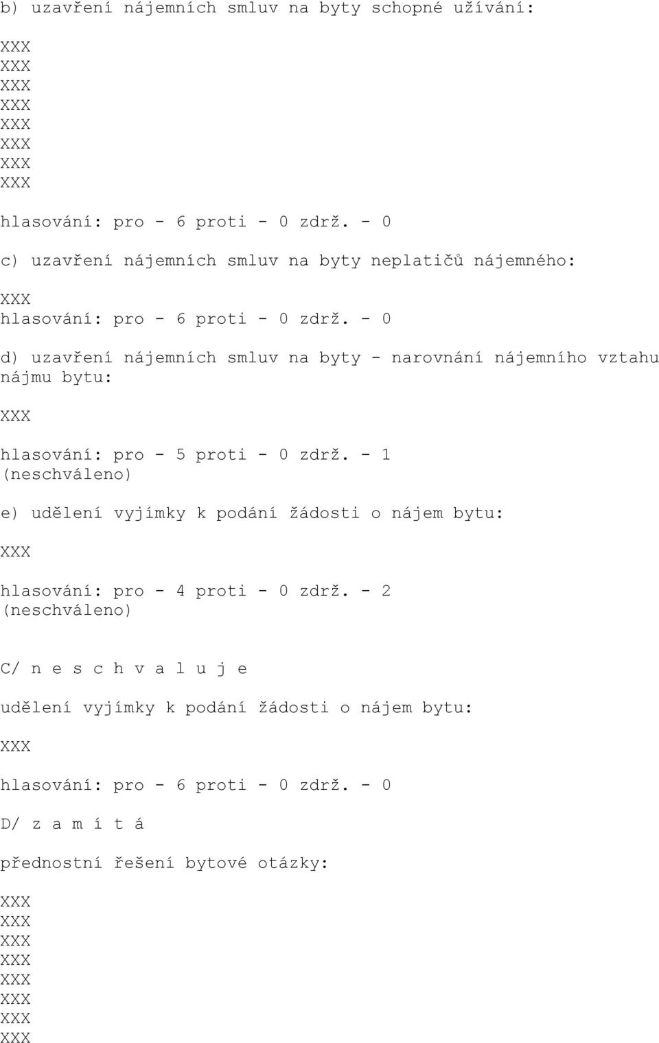 - 1 (neschváleno) e) udělení vyjímky k podání žádosti o nájem bytu: hlasování: pro - 4 proti - 0 zdrž.