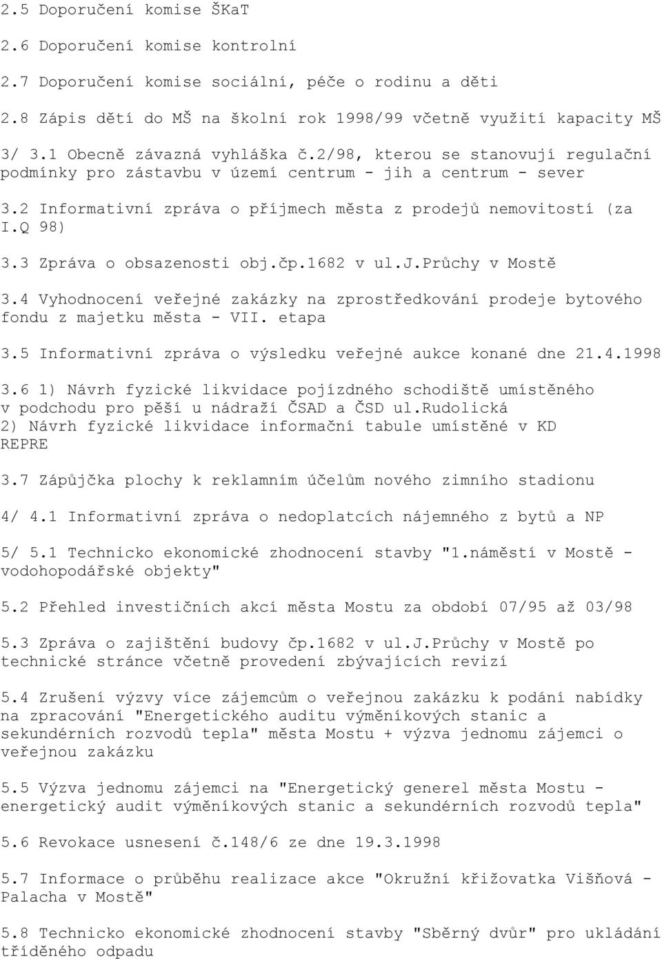 Q 98) 3.3 Zpráva o obsazenosti obj.čp.1682 v ul.j.průchy v Mostě 3.4 Vyhodnocení veřejné zakázky na zprostředkování prodeje bytového fondu z majetku města - VII. etapa 3.