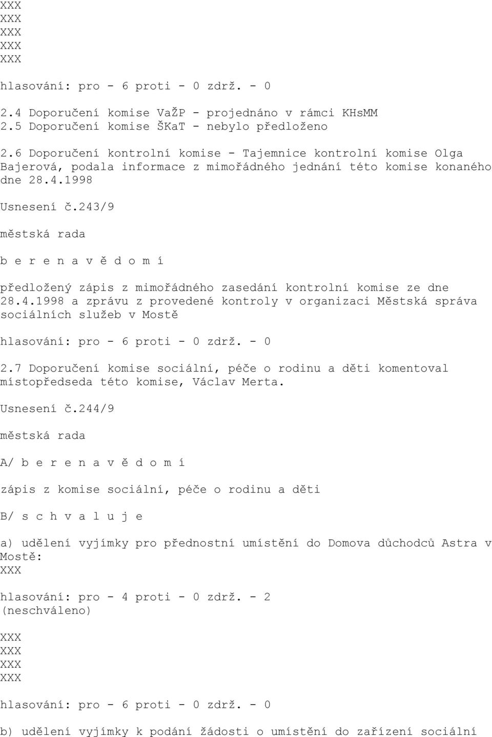 243/9 b e r e n a v ě d o m í předložený zápis z mimořádného zasedání kontrolní komise ze dne 28.4.1998 a zprávu z provedené kontroly v organizaci Městská správa sociálních služeb v Mostě 2.