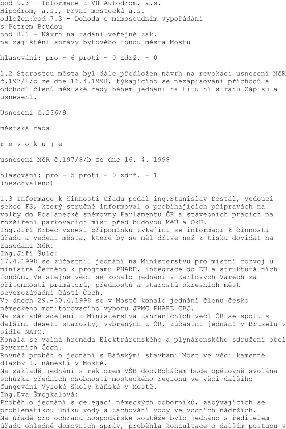 1998, týkajícího se nezapisování příchodů a odchodů členů městské rady během jednání na titulní stranu Zápisu a usnesení. Usnesení č.236/9 r e v o k u j e usnesení MěR č.197/8/b ze dne 16. 4.