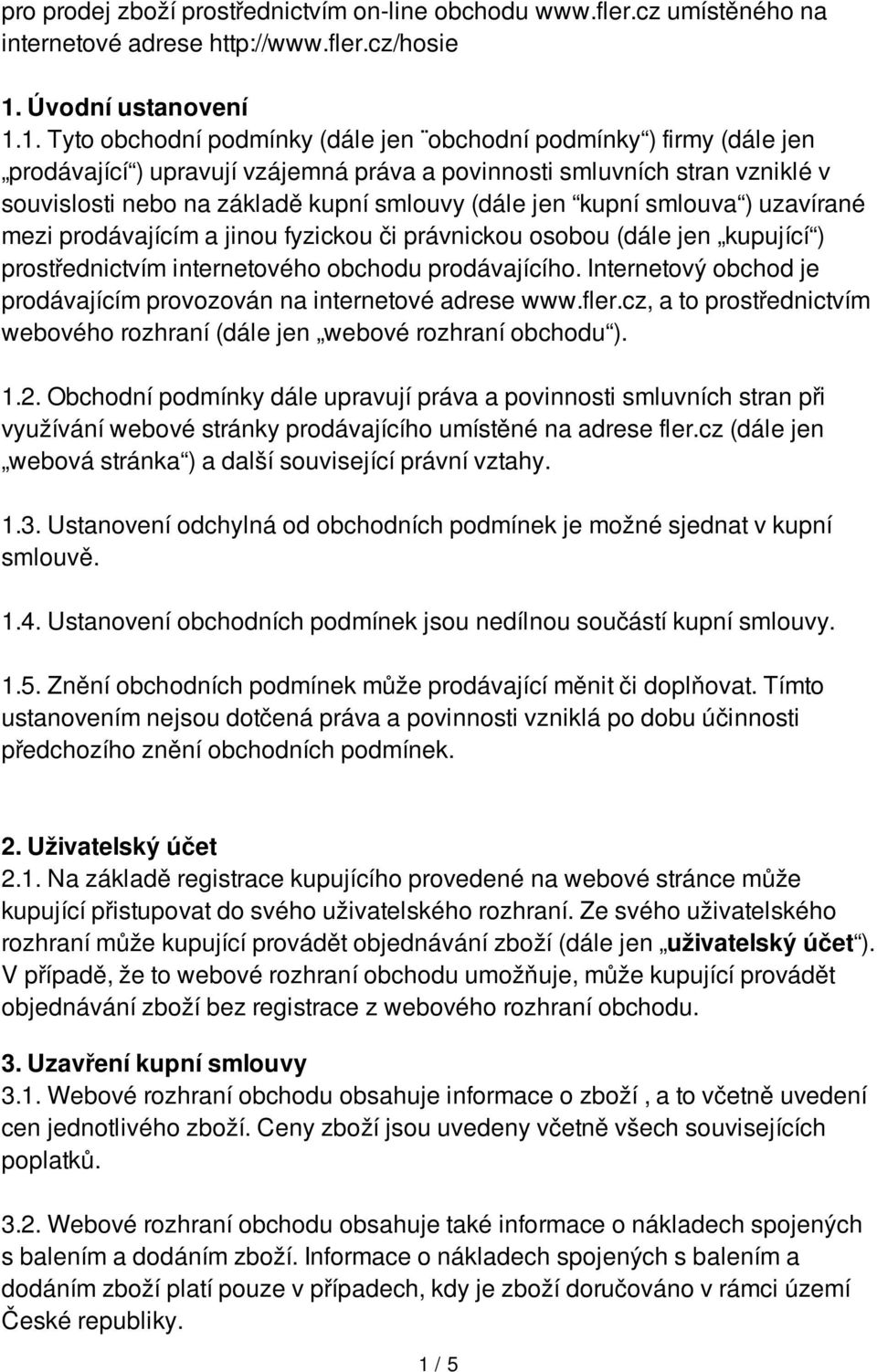 1. Tyto obchodní podmínky (dále jen obchodní podmínky ) firmy (dále jen prodávající ) upravují vzájemná práva a povinnosti smluvních stran vzniklé v souvislosti nebo na základě kupní smlouvy (dále